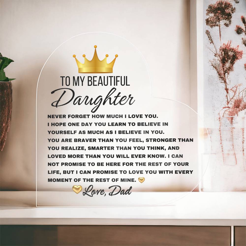 To My Beautiful Daughter, Never forget Heart Shaped Acrylic Plaque! Premium acrylic Size: 4.9" (124mm) x 4.9" (124mm) Depth: 0.6" (15mm) Great Birthday Gifts For Daughters, Great Congratulations Gifts, Great Gifts For Daughters, Great Graduation Gifts For Daughter, Great Sweet 16 Gifts For Daughters