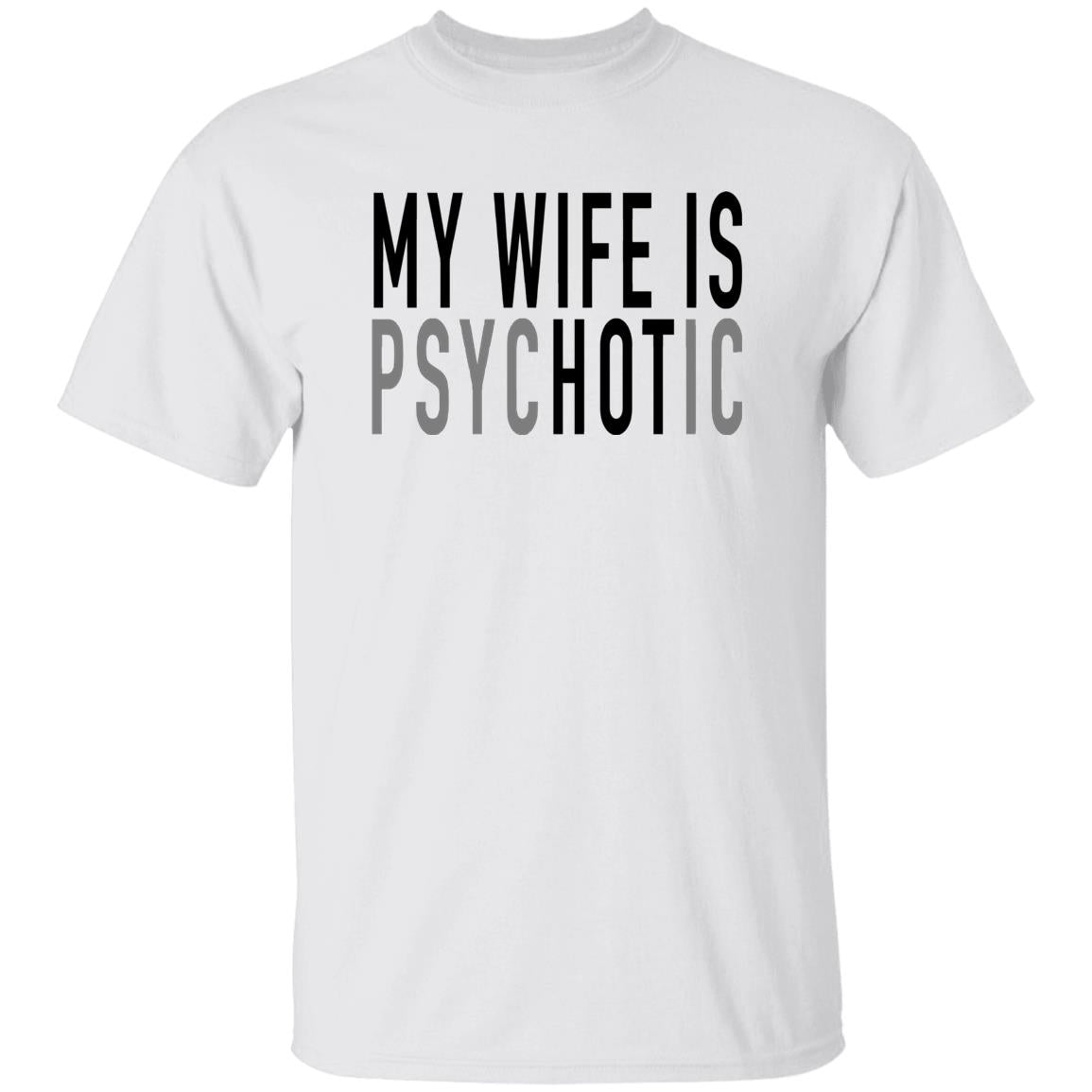 gifts for mom, gifts for dad, gifts for wife, gifts for husband, gifts for daughter, gifts for son, My Wife Is Psychotic Gildan 5.3 oz. T-Shirt Gift For Husband