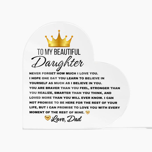 To My Beautiful Daughter, Never forget Heart Shaped Acrylic Plaque! Premium acrylic Size: 4.9" (124mm) x 4.9" (124mm) Depth: 0.6" (15mm) Great Birthday Gifts For Daughters, Great Congratulations Gifts, Great Gifts For Daughters, Great Graduation Gifts For Daughter, Great Sweet 16 Gifts For Daughters
